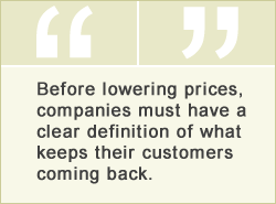 QUOTE: Before lowering prices, companies must have a clear definition of what keeps their customers coming back.