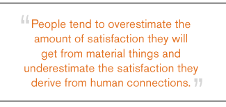 QUOTE: People tend to overestimate the amount of satisfaction...