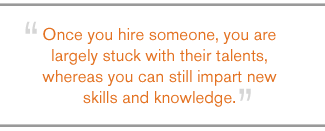 QUOTE: Once you hire someone, you are largely stuck with their talents...