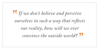 QUOTE: If we don't believe and perceive ourselves...