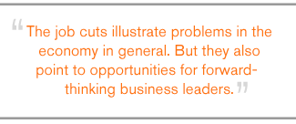 QUOTE: The job cuts illustrate problems in the economy in general. But they also point to opportunities for forward-thinking business leaders.
