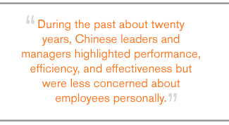QUOTE: During the past about twenty years, Chinese leaders and managers highlighted performance, efficiency, and effectiveness but were less concerned about employees personally.
