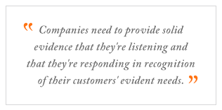 QUOTE: Companies need to provide solid evidence that they're listening and that they're responding in recognition of their customers' evident needs.