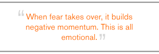 QUOTE: When fear takes over, it builds negative momentum. This is all emotional.