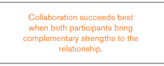 QUOTE: Collaboration succeeds best when both participants bring complementary strengths to the relationship.
