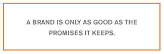 A brand is only as good as the promises it keeps.