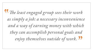 QUOTE: The least engaged group sees their work as simply a job...