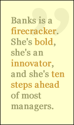 Banks is a firecracker. She's bold, she's an innovator, and she's ten steps ahead of most managers.