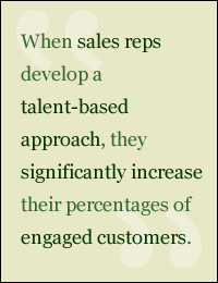 QUOTE: When sales reps develop a talent-based approach, they significantly increase their percentages of engaged customers.