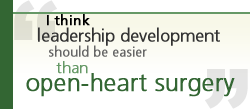 I think leadership development should be easier than open-heart surgery