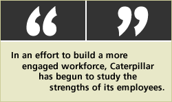 QUOTE: In an effort to build a more engaged workforce, Caterpillar has begun to study the strengths of its employees