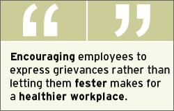 QUOTE: Encouraging employees to express grievances rather than letting them fester makes for a healthier workplace.