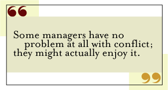 QUOTE: Some managers have no problem at all with conflict; they might actually enjoy it.