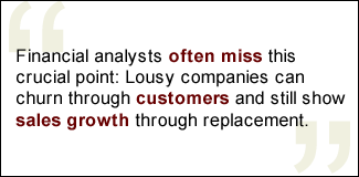QUOTE: Financial analysts often miss this crucial point: Lousy companies can churn through customers and still show sales growth through replacement.