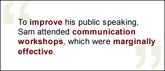 QUOTE: To improve his public speaking, Sam attended communication workshops, which were marginally effective.