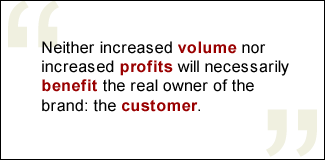 QUOTE: Neither increased volume nor increased profits will necessarily benefit the real owner of the brand: the customer.