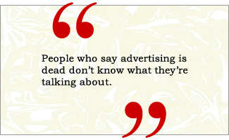 QUOTE: People who say advertising is dead don't know what they're talking about.