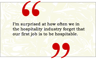 QUOTE: I'm surprised at how often we in the hospitality industry forget that our first job is to be hospitable.