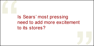QUOTE: Is Sears' most pressing need to add more excitement to its stores?