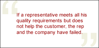 QUOTE: If a representative meets all his quality requirements but does not help the customer, the rep and the company have failed.