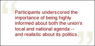 QUOTE: Participants underscored the importance of being highly informed about both the union's local and national agenda -- and realistic about its politics.