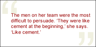 QUOTE: The men on her team were the most difficult to persuade. 'They were like cement at the beginning,' she says. 'Like cement.'