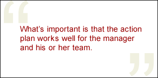 QUOTE: What's important is that the action plan works well for the manager and his or her team.