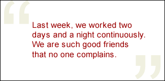 QUOTE: Last week, we worked two days and a night continuously. We are such good friends that no one complains.