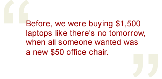 QUOTE: Before, we were buying $1,500 laptops like there's no tomorrow, when all someone wanted was a new $50 office chair.