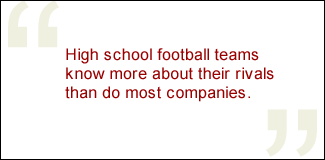 QUOTE: High school football teams know more about their rivals than do most companies.