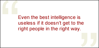 QUOTE: Even the best intelligence is useless if it doesn't get to the right people in the right way.