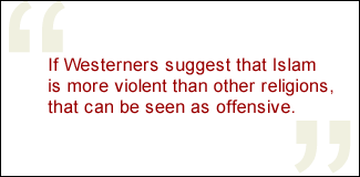 QUOTE: If Westerners suggest that Islam is more violent than other religions, that can be seen as offensive.