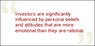 QUOTE: Investors are significantly influenced by personal beliefs and attitudes that are more emotional than they are rational.