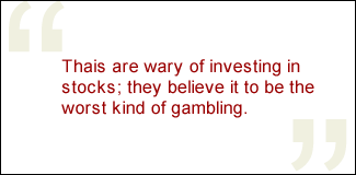 QUOTE: Thais are wary of investing in stocks; they believe it to be the worst kind of gambling.