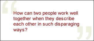 QUOTE: How can two people work well together when they describe each other in such disparaging ways?