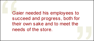 QUOTE: Gaier needed his employees to succeed and progress, both for their own sake and to meet the needs of the store.