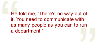 QUOTE: He told me, There's no way out of it. You need to communicate with as many people as you can to run a department.