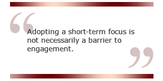 Adopting a short-term focus is not necessarily a barrier to engagement.