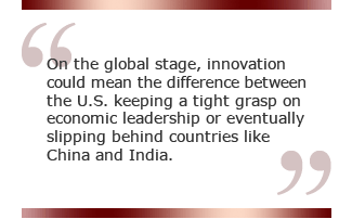 On the global stage, innovation could mean the difference between the U.S. keeping a tight grasp on economic leadership or eventually slipping behind countries like China and India.