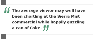 The average viewer may well have been chortling at the Sierra Mist commercial while happily guzzling a can of Coke.