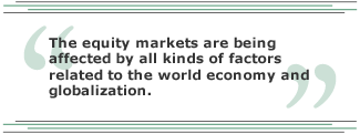 The equity markets are being affected by all kinds of factors related to the world economy and globalization.
