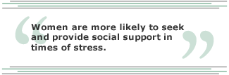 Women are more likely to seek and provide social support in times of stress.