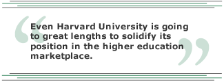 Even Harvard University is going to great lengths to solidify its position in the higher education marketplace.