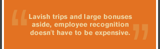 Lavish trips and large bonuses aside, employee recognition doesn't have to be expensive.