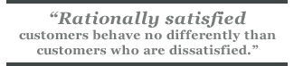 Rationally satisfied customers behave no differently than customers who are dissatisfied.
